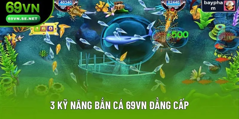 3 kỹ năng bắn cá 69VN đẳng cấp