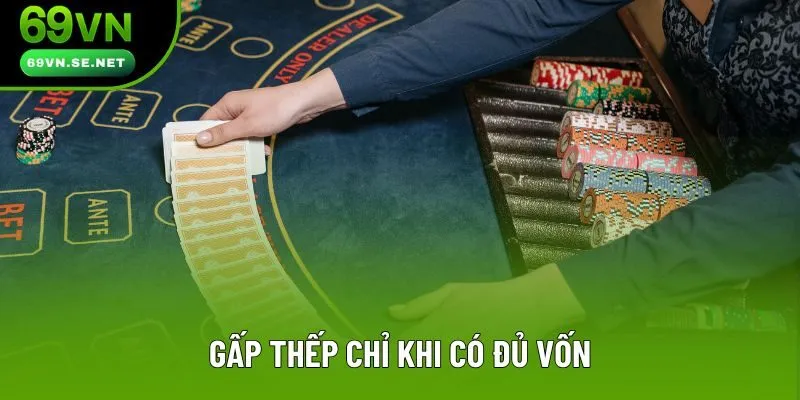 Gấp thếp chỉ khi có đủ vốn