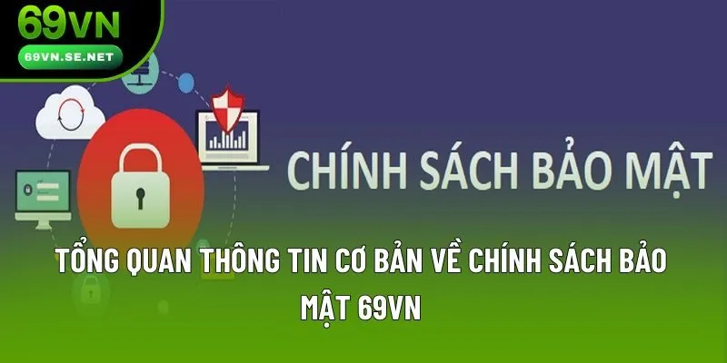 Tổng quan thông tin cơ bản về chính sách bảo mật 69VN