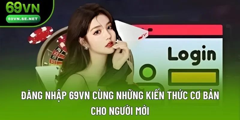 Đăng Nhập 69VN - Thông Tin Hướng Dẫn Cùng Những Lưu Ý Quan Trọng Đăng Nhập 69VN Cùng Những Kiến Thức Cơ Bản Cho Người Mới