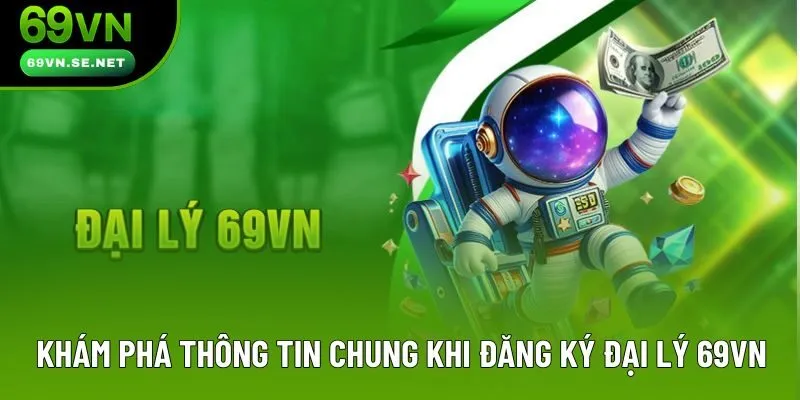 Khám phá thông tin chung khi đăng ký đại lý 69VN
