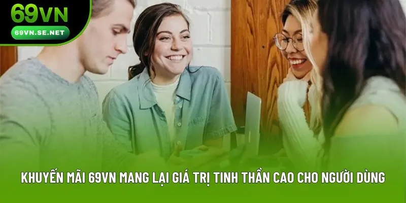 Khuyến mãi 69VN mang lại giá trị tinh thần cao cho người dùng Khuyến mãi 69VN mang lại giá trị tinh thần cao cho người dùng