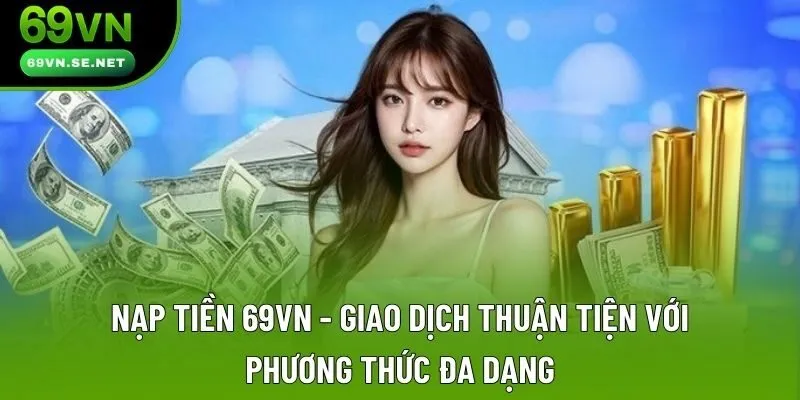 Nạp Tiền 69VN - Giao Dịch Thuận Tiện Với Phương Thức Đa Dạng