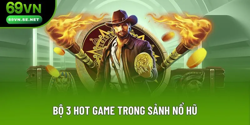 Bộ 3 hot game trong sảnh nổ hũ
