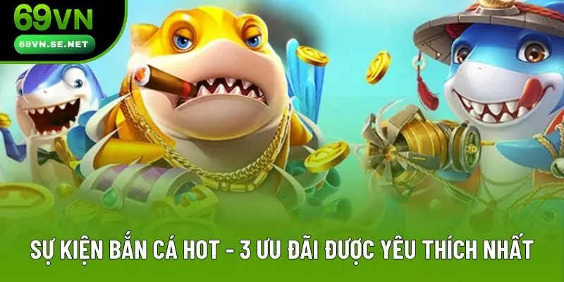 Sự Kiện Bắn Cá Hot - 3 Chương Trình Được Yêu Thích Nhất