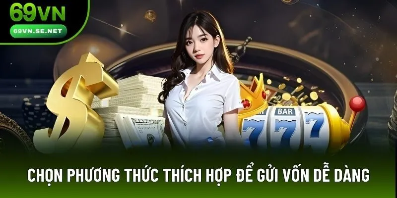 Chọn phương thức thích hợp để gửi vốn dễ dàng
